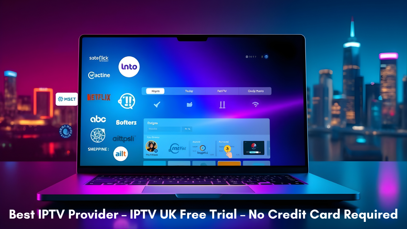 IPTV Provider UK Free IPTV Trial with No Credit Card Required